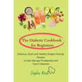 The Diabetic Cookbook for Beginners: Delicious, Quick and Healthy Budget-Friendly Recipes to Help Manage Prediabetes and Type 2 Diabetes - Paperback