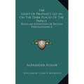 The Light Of Prophecy Let In On The Dark Places Of The Papacy: Being An Exposition Of Second Thessalonians 2:3-12 (1846) - Paperback