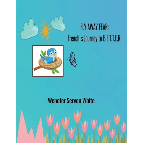 Fly Away Fear: French's Journey to B.E.T.T.E.R. - Paperback