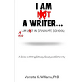 I'm Not a Writer...I'm Just in Graduate School: A Guide to Writing Critically, Clearly and Coherently - Paperback