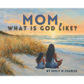 Mom, What is God like? - Hardcover