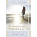 Praying for Your Prodigal Daughter: Hope, Help & Encouragement for Hurting Parents - Paperback