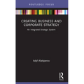 Creating Business and Corporate Strategy: An Integrated Strategic System - Paperback