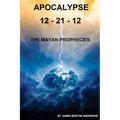 Apocalypse 12 - 21 - 12: The Mayan Prophecies - Paperback