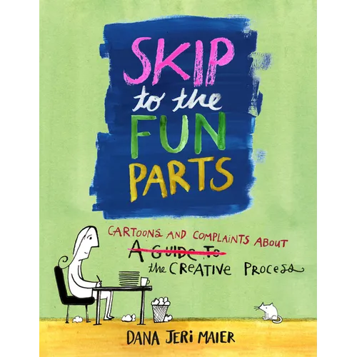 Skip to the Fun Parts: Cartoons and Complaints about the Creative Process - Paperback