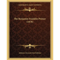 The Benjamin Franklin Primer (1878) - Paperback