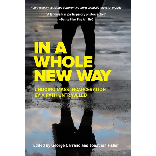 In a Whole New Way: Undoing Mass Incarceration by a Path Untraveled - Paperback