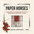 Paper Horses: Traditional Woodblock Prints of Gods from Northern China - Hardcover