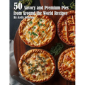 50 Savory Premium Pies from Around the World Recipes - Paperback