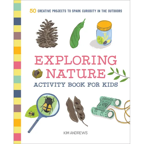 Exploring Nature Activity Book for Kids: 50 Creative Projects to Spark Curiosity in the Outdoors - Paperback