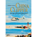 China Clipper: The Age of the Great Flying Boats - Paperback