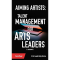 Aiming Artists: Talent Management for Arts Leaders - Paperback