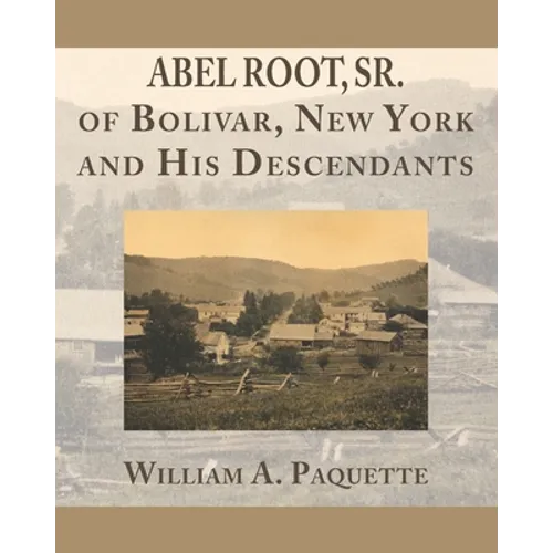 Abel Root, Sr. of Bolivar, New York and His Descendants - Paperback