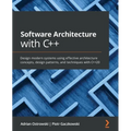 Software Architecture with C++: Design modern systems using effective architecture concepts, design patterns, and techniques with C++20 - Paperback