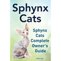 Sphynx Cats. Sphynx Cats Complete Owner's Guide. - Paperback