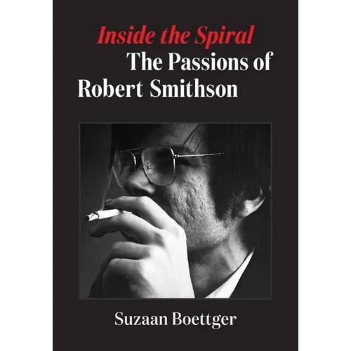 Inside the Spiral: The Passions of Robert Smithson - Paperback