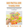 Basic Practical Guide to Marble Paper: Easy Techniques for Kids and adult on how to marble paper - Paperback