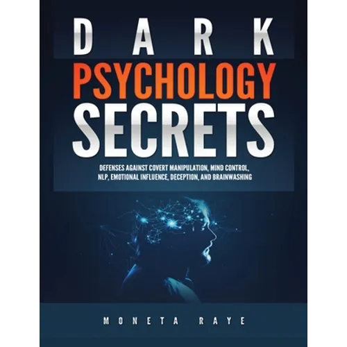 Dark Psychology Secrets: Defenses Against Covert Manipulation, Mind Control, NLP, Emotional Influence, Deception, and Brainwashing - Paperback