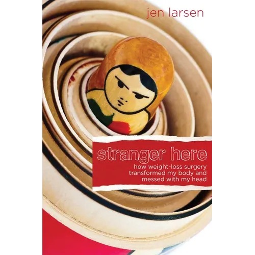Stranger Here: How Weight-Loss Surgery Transformed My Body and Messed with My Head - Paperback