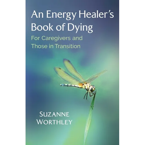 An Energy Healer's Book of Dying: For Caregivers and Those in Transition - Paperback