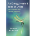 An Energy Healer's Book of Dying: For Caregivers and Those in Transition - Paperback
