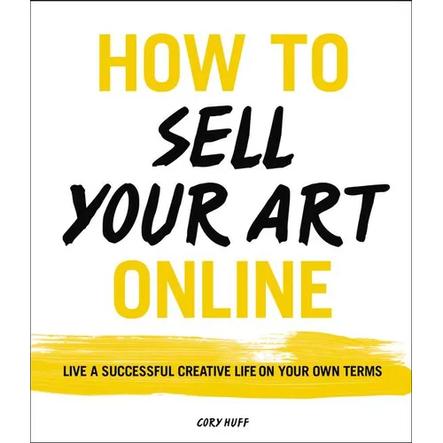 How to Sell Your Art Online: Live a Successful Creative Life on Your Own Terms - Paperback