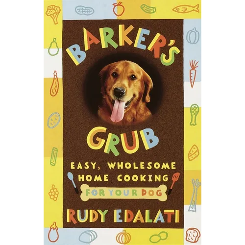 Barker's Grub: Easy, Wholesome Home Cooking for Your Dog - Paperback