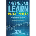 Anyone Can Learn Market Profile: Better Trading Decisions Reduce Mistakes Increase Profitability - Paperback