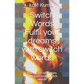 Switch Words: Fulfil your dreams with switch words: Handle life situations with ease using switch words - Paperback