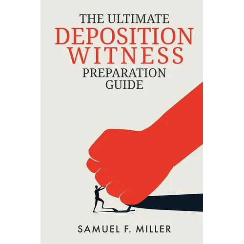 The Ultimate Deposition Witness Preparation Guide - Paperback