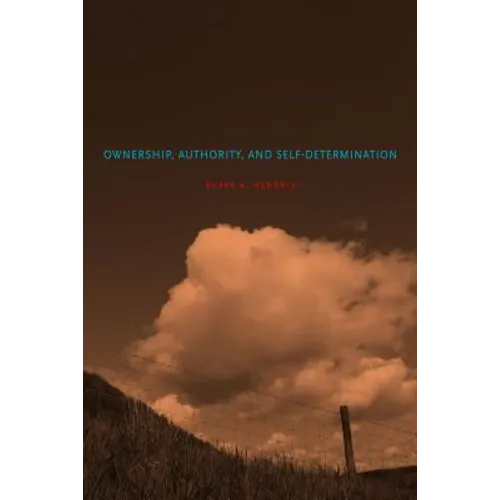Ownership, Authority, and Self-Determination: Moral Principles and Indigenous Rights Claims - Paperback