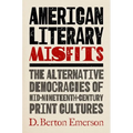 American Literary Misfits: The Alternative Democracies of Mid-Nineteenth-Century Print Cultures - Paperback