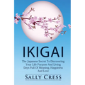 Ikigai: The Japanese Secret To Discovering Your Life Purpose And Living Days Full Of Meaning, Happiness And Love. - Paperback