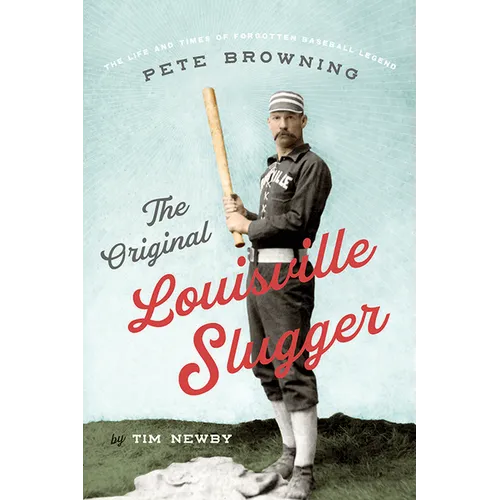 The Original Louisville Slugger: The Life and Times of Forgotten Baseball Legend Pete Browning - Paperback
