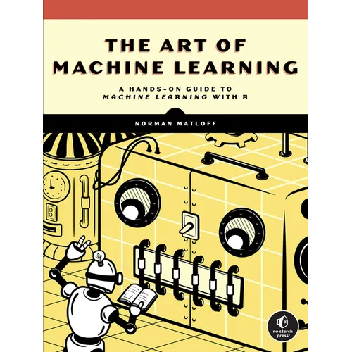 The Art of Machine Learning: A Hands-On Guide to Machine Learning with R - Paperback
