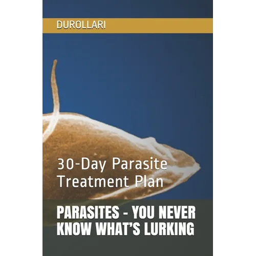 Parasites - You Never Know What's Lurking: 30-Day Parasite Treatment Plan - Paperback
