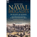 With the Naval Brigades in Egypt & Sudan: Two First-Hand Accounts by Royal Navy Officers, 1882-85 - Paperback