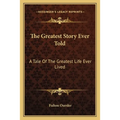 The Greatest Story Ever Told: A Tale Of The Greatest Life Ever Lived - Paperback