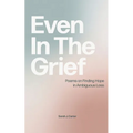 Even In The Grief: Poems on Finding Hope in Ambiguous Loss - Paperback