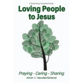 Loving People to Jesus: Praying-Caring-Sharing - Paperback