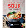 A Bowl of Soup: Over 70 Delicious Recipes Including Toppings & Accompaniments - Hardcover