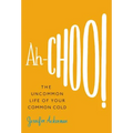 Ah-Choo!: The Uncommon Life of Your Common Cold - Hardcover