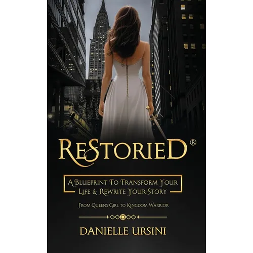 ReStoried(R): A Blueprint To Transform Your Life & Rewrite Your Story - Hardcover