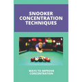 Snooker Concentration Techniques: Ways To Improve Concentration: Concentration Enhancement Techniques - Paperback
