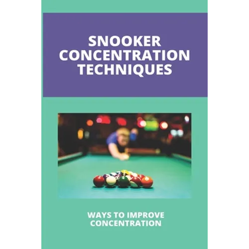 Snooker Concentration Techniques: Ways To Improve Concentration: Concentration Enhancement Techniques - Paperback