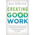 Creating Good Work: The World's Leading Social Entrepreneurs Show How to Build a Healthy Economy - Hardcover