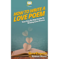 How To Write a Love Poem: Your Step-By-Step Guide To Writing Love Poems - Paperback