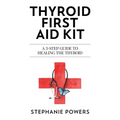Thyroid First Aid Kit: A 3-step guide to healing the thyroid. - Paperback