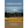 What Lies West: A Novel of the American Frontier - Paperback