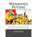Winning Futsal: Secrets to Success in the Youth Game - Paperback